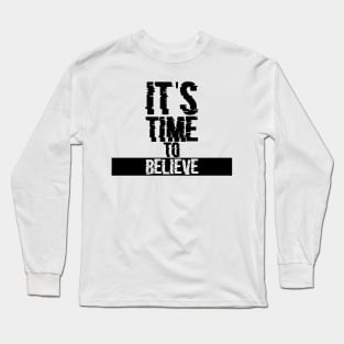 Its time to believe Long Sleeve T-Shirt